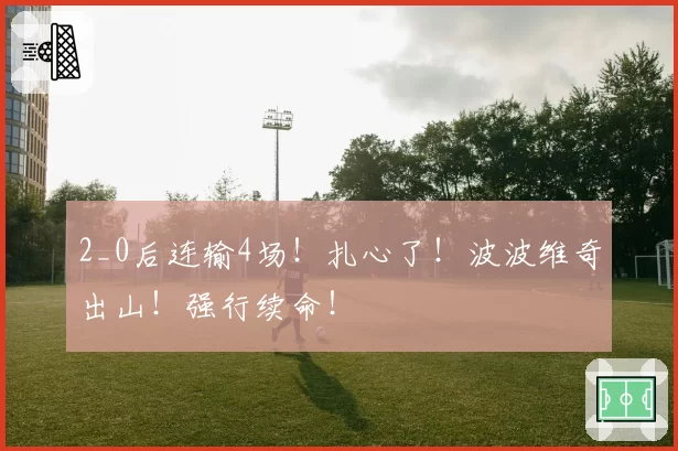 2_0后连输4场！扎心了！波波维奇出山！强行续命！