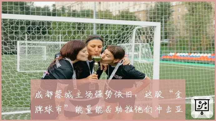 成都蓉城主场强势依旧，这股“金牌球市”能量能否助推他们冲击亚冠区？