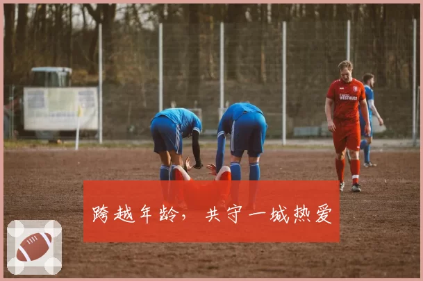 跨越年龄，共守一城热爱