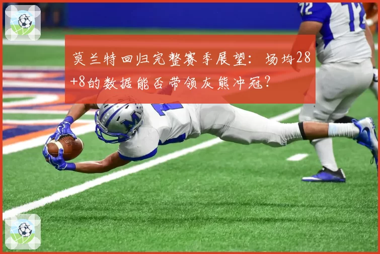 莫兰特回归完整赛季展望：场均28+8的数据能否带领灰熊冲冠？