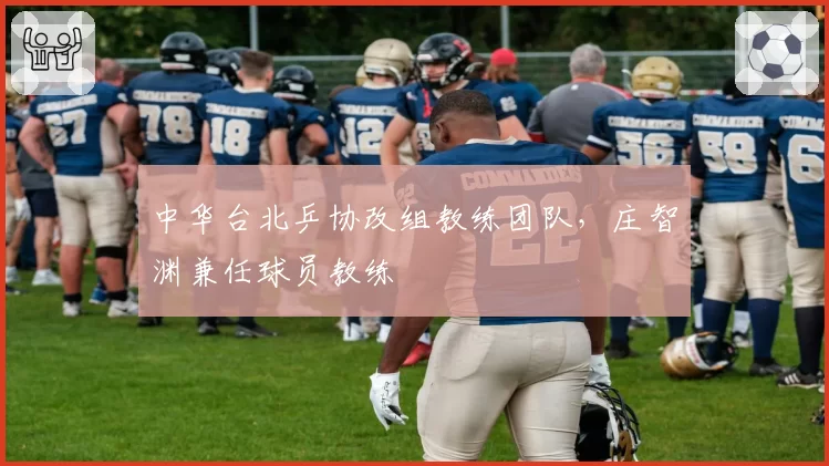 中华台北乒协改组教练团队,庄智渊兼任球员教练