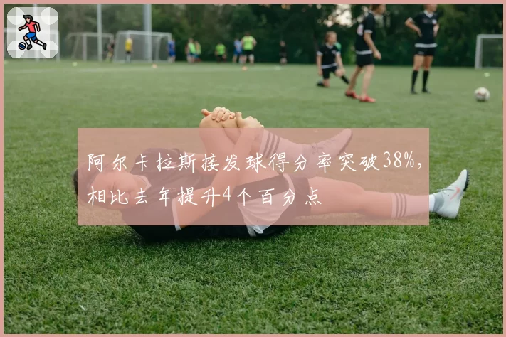 阿尔卡拉斯接发球得分率突破38%，相比去年提升4个百分点